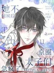 她不伺候后，京圈太子们急疯了