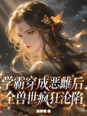 学霸穿成恶雌后，全兽世疯狂沦陷
