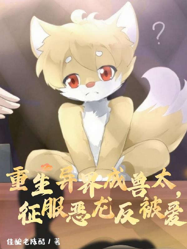 重生异界成兽太，征讨恶龙反被爱